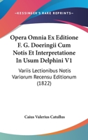 Opera Omnia Ex Editione F. G. Doeringii Cum Notis Et Interpretatione In Usum Delphini V1: Variis Lectionibus Notis Variorum Recensu Editionum (1822) 1168132983 Book Cover