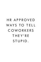 HR Approved Ways To Tell Coworkers They're Stupid.: Blank Lined Journal, 6x9, 110 Pages, White Paper, Boss, Coworker Notebook, Journal, Diary, Funny Office Journals 1673727859 Book Cover