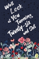Well Look at You Turning Twenty-six and Shit: Funny 26th Birthday Sarcastic Gag Gift. Floral Flower Vintage Look Cute 26 Birthday Gift For Girls, Men, Women, Kids. 100 Pages 6 by 9 inch Decorative Bir 1712725874 Book Cover