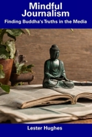 Mindful Journalism: Finding Buddha's Truths in the Media B0CDNKQYRH Book Cover