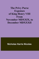 The Privy Purse Expenses of King Henry VIII from November MDXXIX, to December MDXXXII 9362519593 Book Cover