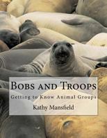 Bobs and Troops: Getting to Know Animal Groups 1533455244 Book Cover