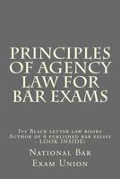Principles Of Agency Law For Bar Exams: The National Bar Exam Union SImplifies Agency Law For Law Students 1491224975 Book Cover