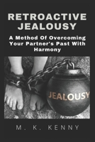 Retroactive Jealousy: A Method Of Overcoming Your Partner's Past With harmony B08T8JPX2Y Book Cover
