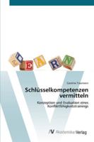 Schlüsselkompetenzen vermitteln: Konzeption und Evaluation eines Konfliktfähigkeitstrainings 3639417135 Book Cover