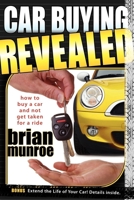 Car Buying Revealed: How to Buy a Car and Not Get Taken for a Ride 160037400X Book Cover
