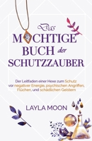 Das mächtige Buch der Schutzzauber: Der Leitfaden einer Hexe zum Schutz vor negativer Energie, psychischen Angriffen, Flüchen und schädlichen Geistern (Layla Moon Deutsch) 1959081411 Book Cover