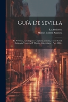 Guía De Sevilla: Su Provincia, Arzobispado, Capitanía General, Tercio Naval, Audiencia Territorial Y Distrito Universitario: Para 1886... 1021579629 Book Cover