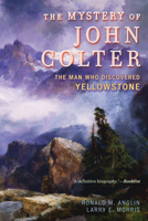 The Mystery of John Colter: The Man Who Discovered Yellowstone 1442262826 Book Cover