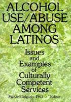 Alcohol Use/Abuse Among Latinos: Issues and Examples of Culturally Competent Services 078900500X Book Cover