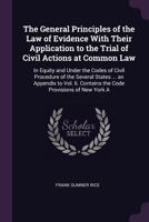 The General Principles of the Law of Evidence With Their Application to the Trial of Civil Actions at Common Law: In Equity and Under the Codes of Civ 1377534006 Book Cover