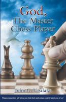 God, the Master Chess Player - These Encounters Will Show You How God Always Puts You in the Right Spot, at the Right Time, According to His Timetab 1460220099 Book Cover