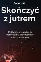 Skonczyc z jutrem. Praktyczny przewodnik po motywacji bez prokrastynacji – 7 dni, 12 szablonów: Praktyczny przewodnik | Jak pokonac prokrastynacje | ... i cwiczen | Konkretne kroki do sukcesu B0FNLX1Z2T Book Cover