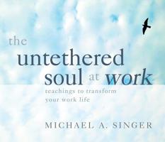 The Untethered Soul at Work: Teachings to Transform Your Work Life 1683643003 Book Cover