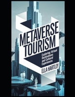 Metaverse Tourism: Exploring Virtual Destinations and Cultural Experiences: Discover the Future of Travel: Virtual Destinations, Cultural Engagement, ... Era of Virtual Reality and Augmented Reality) B0DV5DB95Q Book Cover