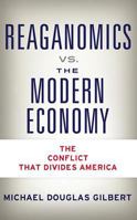 Reaganomics vs. the Modern Economy: The Conflict That Divides America 163413981X Book Cover