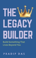 The Legacy Builder: Build Something That Lives Beyond You B0F4PFVKJF Book Cover