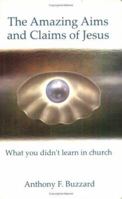 The Amazing Aims and Claims of Jesus: What You Didn't Learn in Church 0967324963 Book Cover