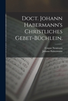 Doct. Johann Habermann's christliches Gebet-Büchlein. 1019168110 Book Cover
