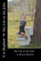 My Life in the John: "A Messy Memoir" 1522941339 Book Cover