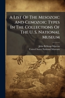 A List Of The Mesozoic And Cenozoic Types In The Collections Of The U. S. National Museum 1024626202 Book Cover