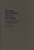 Getting the Donkey Out of the Ditch: The Democratic Party in Search of Itself 0313258384 Book Cover