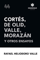 Cortés, De Olid, Valle, Morazán y otros ensayos (Spanish Edition) B0CWCT4P7H Book Cover