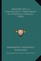 Memoire Sur La Souverainete Territoriale Du Portugal A Macao (1882) 1166706842 Book Cover