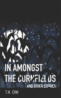 In Amongst the Cornfields: and Other Stories B09Y48MRM3 Book Cover