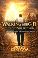 Walking With G_d: The Lost Path Restored: Restoring the Covenant Walk Scripture Never Abolished (A call to Discernment in an Age of Confusion) B0GK94JNMV Book Cover