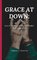 GRACE AT DOWN:: DAILY PRAYERS WITH SCRIPTURES FOR GUIDANCE B0C9S3HPSL Book Cover