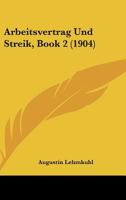 Arbeitsvertrag Und Streik, Book 2 (1904) 1160793697 Book Cover