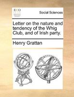 A Letter on the Nature and Tendency of the Whig Club and of Irish Party 1379057663 Book Cover