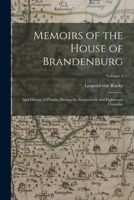 Memoirs of the House of Brandenburg: And History of Prussia, During the Seventeenth and Eighteenth Centuries; Volume 1 1410216136 Book Cover
