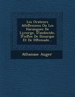 Les Orateurs Athéniens Ou Les Harangues de Lycurge, D'Andocide, D'Isée de Dinarque Et de Démade 1249788862 Book Cover