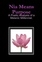 Nia Means Purpose: A Poetic Analysis of a Melanic Millennial. 0359454755 Book Cover