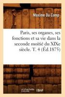 Paris, Ses Organes, Ses Fonctions Et Sa Vie, Dans La Seconde Moiti� Du Xixe Si�cle, Vol. 4 (Classic Reprint) 1141976129 Book Cover