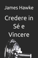 Credere in Sé e Vincere (Italian Edition) B0DTP59WSP Book Cover