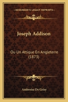 Joseph Addison: Ou Un Attique En Angleterre (1873) 1273657020 Book Cover