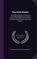 The Sixth Reader: Consisting of Extracts in Prose and Verse, with Biographical and Critical Notices of the Authors: For the Use of Advanced Classes in Public and Private Schools 1359084495 Book Cover