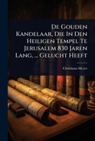 De Gouden Kandelaar, Die In Den Heiligen Tempel Te Jerusalem 830 Jaren Lang, ... Gelucht Heeft 1024512800 Book Cover