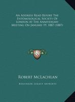 An Address Read Before The Entomological Society Of London At The Anniversary Meeting On January 19, 1887 116946095X Book Cover