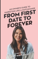 FROM FIRST DATE TO FOREVER: AN OWNER’S GUIDE TO MARKETING LIKE A MATCHMAKER B0F5JLHYH2 Book Cover