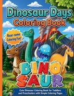 Dinosaur Days Coloring Book: Cute dinosaur coloring book for toddlers and preschoolers with simple coloring pages 1962534235 Book Cover