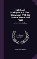 Habit and Intelligence in Their Connexion with the Laws of Matter and Force B0BNWBFBYD Book Cover