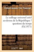 Le Suffrage Universel Est-Il Au-Dessus de La Ra(c)Publique ? Questions Du Temps 2012473792 Book Cover