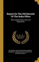 Report On the Old Records of the India Office: With Supplementary Note and Appendices 9353952484 Book Cover