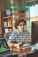 Earn money Online from scratch: A Practical Step-by-Step Guide Proven Methods to Work from Home and Create Income Have you ever dreamed of working ... more freedom and control over your schedule? B0FV2MZRS6 Book Cover
