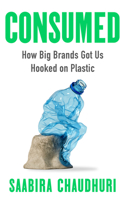 Consumed: How Global Brands Got Hooked on Plastic 1785120328 Book Cover