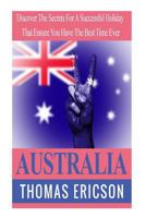 Australia: Discover the Secrets for a Successful Holiday That Ensure You Have the Best Time Ever 1545132151 Book Cover